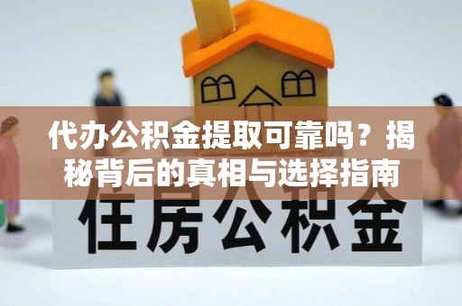 赣榆代办公积金提取可靠吗？揭秘背后的真相与选择指南