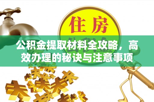 赣榆公积金提取材料全攻略，高效办理的秘诀与注意事项