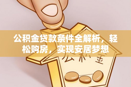 赣榆公积金贷款条件全解析，轻松购房，实现安居梦想