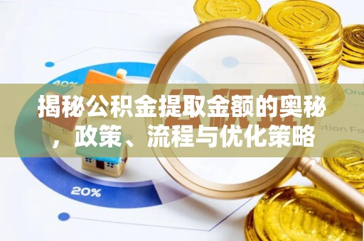 赣榆揭秘公积金提取金额的奥秘，政策、流程与优化策略
