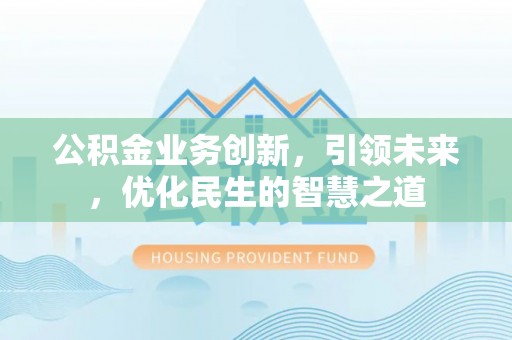赣榆公积金业务创新，引领未来，优化民生的智慧之道