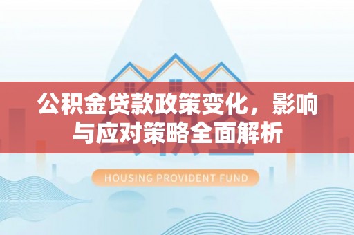赣榆公积金贷款政策变化，影响与应对策略全面解析