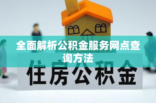 赣榆全面解析公积金服务网点查询方法