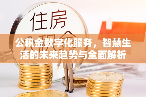 赣榆公积金数字化服务，智慧生活的未来趋势与全面解析