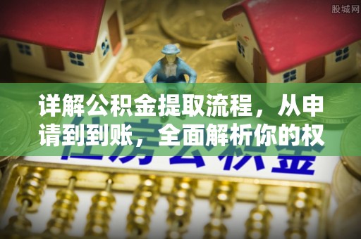 赣榆详解公积金提取流程，从申请到到账，全面解析你的权益与操作步骤