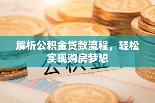 赣榆解析公积金贷款流程，轻松实现购房梦想
