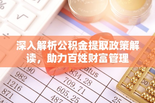 赣榆深入解析公积金提取政策解读，助力百姓财富管理