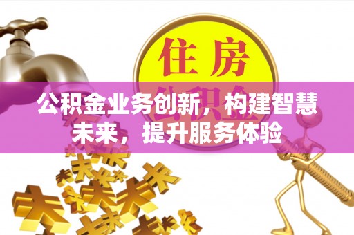 赣榆公积金业务创新，构建智慧未来，提升服务体验