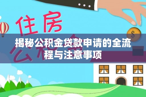 赣榆揭秘公积金贷款申请的全流程与注意事项