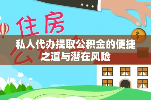 赣榆私人代办提取公积金的便捷之道与潜在风险