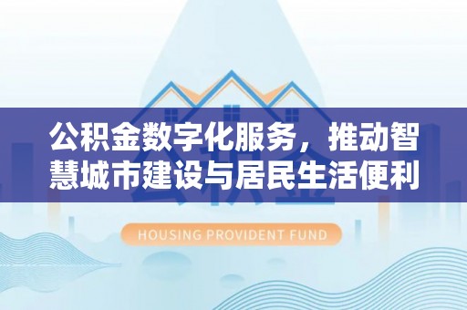 赣榆公积金数字化服务，推动智慧城市建设与居民生活便利化