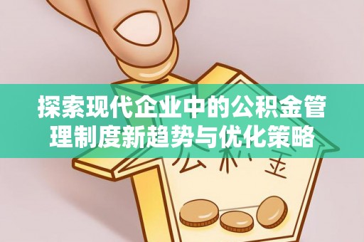 赣榆探索现代企业中的公积金管理制度新趋势与优化策略