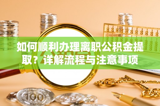 赣榆如何顺利办理离职公积金提取？详解流程与注意事项