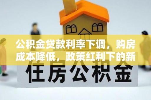 赣榆公积金贷款利率下调，购房成本降低，政策红利下的新机遇