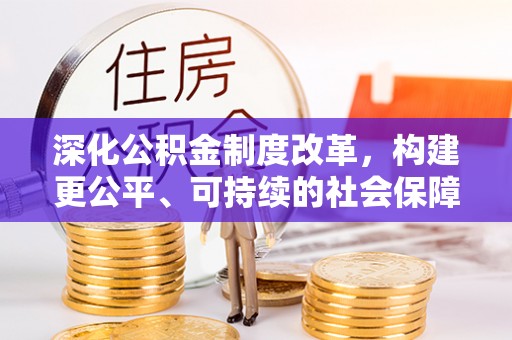 赣榆深化公积金制度改革，构建更公平、可持续的社会保障体系