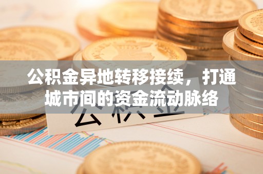 赣榆公积金异地转移接续，打通城市间的资金流动脉络