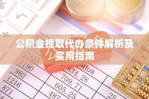 赣榆公积金提取代办条件解析及实用指南