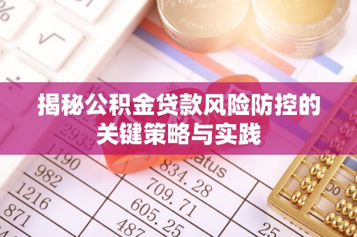 赣榆揭秘公积金贷款风险防控的关键策略与实践
