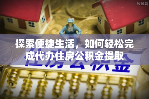赣榆探索便捷生活，如何轻松完成代办住房公积金提取