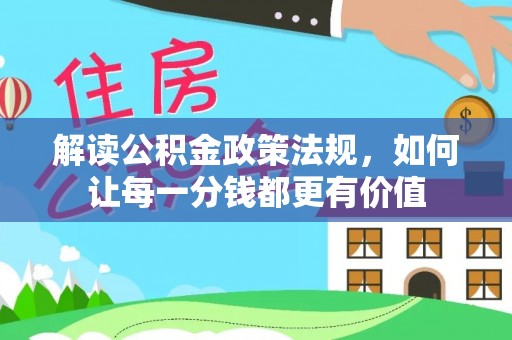 赣榆解读公积金政策法规，如何让每一分钱都更有价值