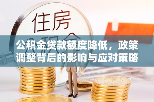 赣榆公积金贷款额度降低，政策调整背后的影响与应对策略