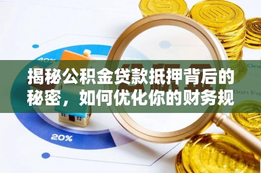 赣榆揭秘公积金贷款抵押背后的秘密，如何优化你的财务规划
