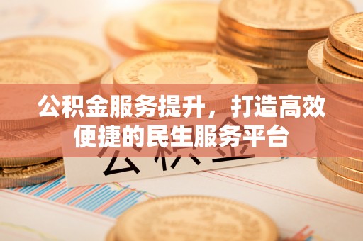 赣榆公积金服务提升，打造高效便捷的民生服务平台