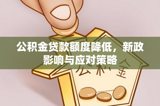 赣榆公积金贷款额度降低，新政影响与应对策略