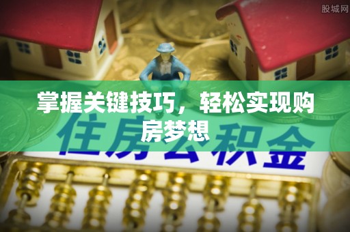 赣榆掌握关键技巧，轻松实现购房梦想
