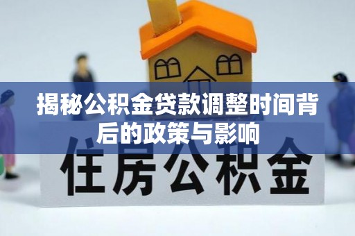 赣榆揭秘公积金贷款调整时间背后的政策与影响