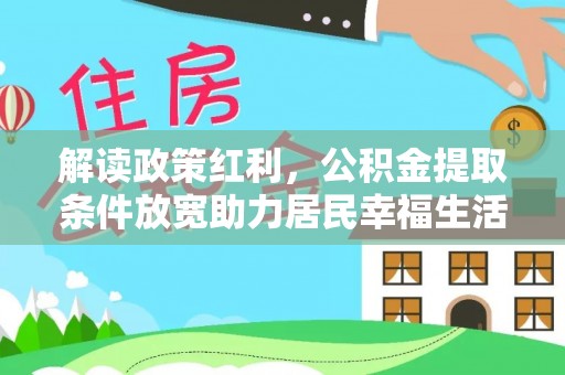 赣榆解读政策红利，公积金提取条件放宽助力居民幸福生活
