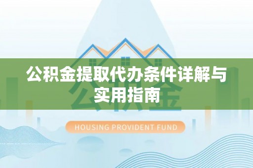 赣榆公积金提取代办条件详解与实用指南