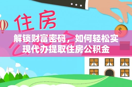 赣榆解锁财富密码，如何轻松实现代办提取住房公积金