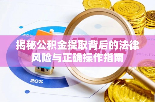 赣榆揭秘公积金提取背后的法律风险与正确操作指南
