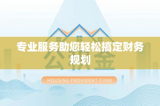 赣榆专业服务助您轻松搞定财务规划