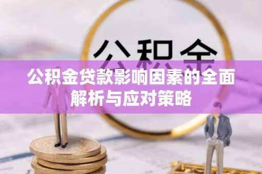 赣榆公积金贷款影响因素的全面解析与应对策略