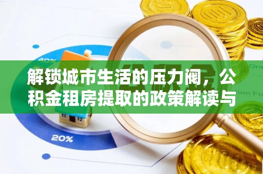 赣榆解锁城市生活的压力阀，公积金租房提取的政策解读与实践指南