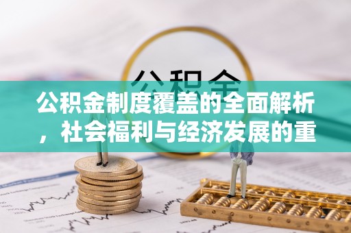 赣榆公积金制度覆盖的全面解析，社会福利与经济发展的重要纽带