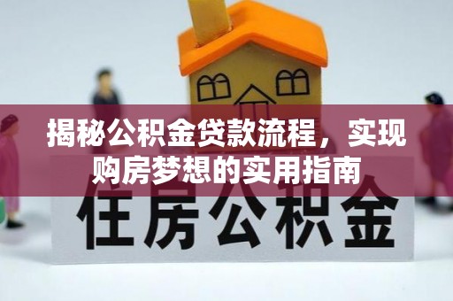 赣榆揭秘公积金贷款流程，实现购房梦想的实用指南