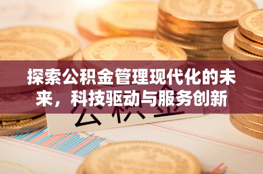 赣榆探索公积金管理现代化的未来，科技驱动与服务创新