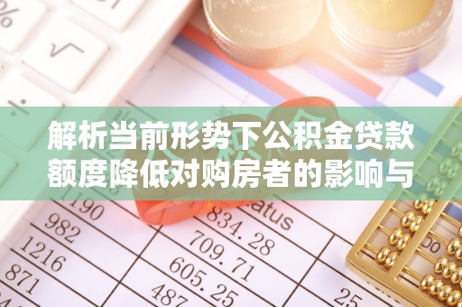 赣榆解析当前形势下公积金贷款额度降低对购房者的影响与应对策略
