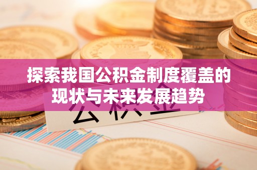 赣榆探索我国公积金制度覆盖的现状与未来发展趋势