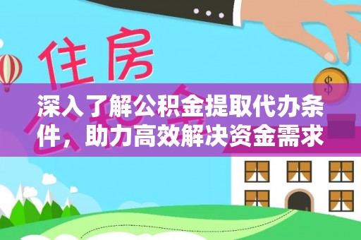 赣榆深入了解公积金提取代办条件，助力高效解决资金需求