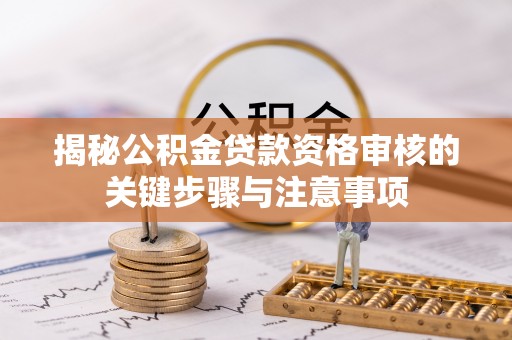 赣榆揭秘公积金贷款资格审核的关键步骤与注意事项