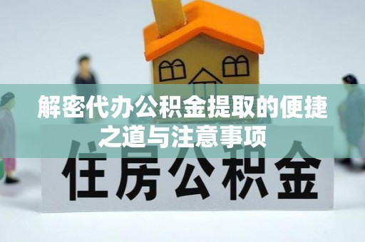 赣榆解密代办公积金提取的便捷之道与注意事项
