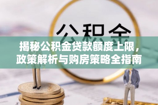 赣榆揭秘公积金贷款额度上限，政策解析与购房策略全指南