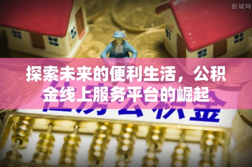赣榆探索未来的便利生活，公积金线上服务平台的崛起