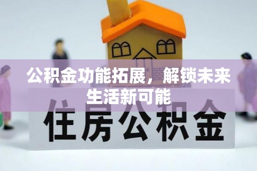 赣榆公积金功能拓展，解锁未来生活新可能