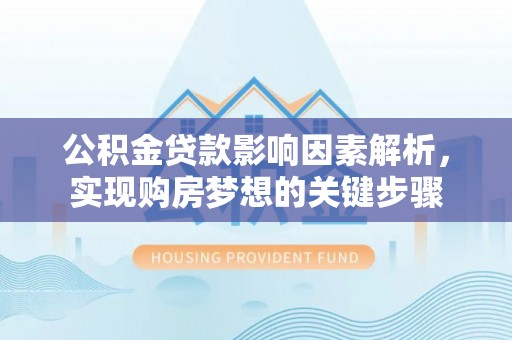 赣榆公积金贷款影响因素解析，实现购房梦想的关键步骤