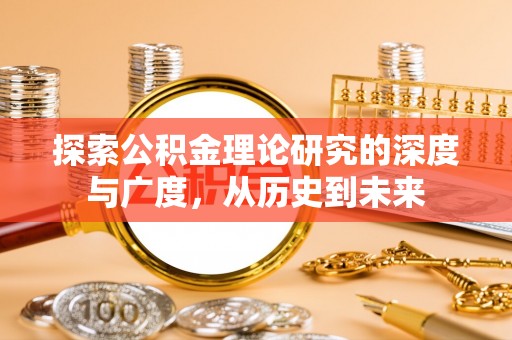 赣榆探索公积金理论研究的深度与广度，从历史到未来